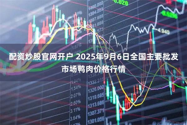 配资炒股官网开户 2025年9月6日全国主要批发市场鸭肉价格行情